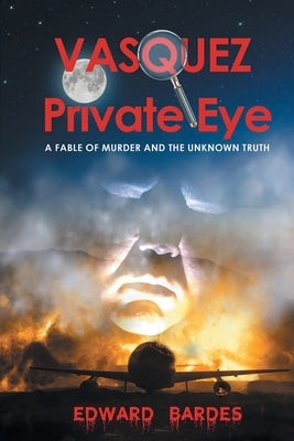 Vasquez Private Eye: A Fable of Murder and the Unknown Truth by Bardes, Edward