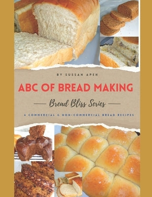 ABC of Bread Making: 6 Perfect Commercial and non Commercial Bread Recipes by Apeh, Sussan