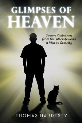 Glimpses of Heaven: Dream Visitations from the Afterlife-And a Visit to Eternity by Hardesty, Thomas