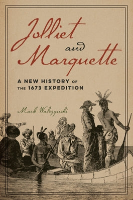 Jolliet and Marquette: A New History of the 1673 Expedition by Walczynski, Mark