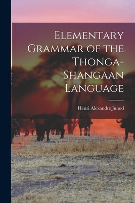 Elementary Grammar of the Thonga-Shangaan Language by Junod, Henri Alexandre 1863-1934