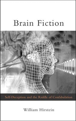 Brain Fiction: Self-Deception and the Riddle of Confabulation by Hirstein, William