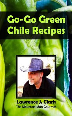 Go-Go Green Chile Recipes by Clark, Lawrence J.