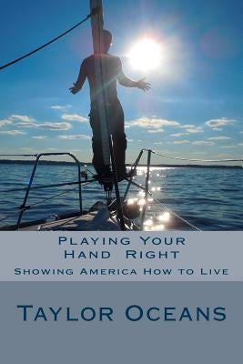 Playing Your Hand Right: Showing America How to Live: Anyone who can't admit a mistake hasn't learned from it yet. by Ocean, Taylor