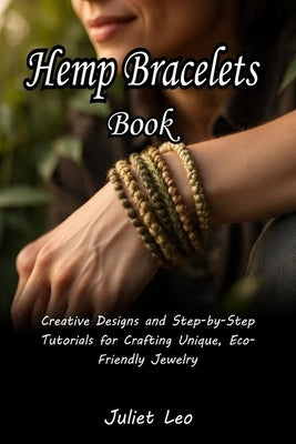 Hemp Bracelets Book: Creative Designs and Step-by-Step Tutorials for Crafting Unique, Eco-Friendly Jewelry by Leo, Juliet