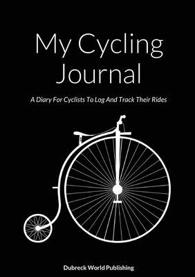 My Cycling Journal: A Diary For Cyclists To Log And Track Their Rides by World Publishing, Dubreck