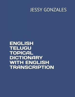 English Telugu Topical Dictionary with English Transcription by Gonzales, Jessy