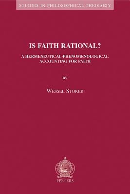 Is Faith Rational?: A Hermeneutical-Phenomenological Accounting for Faith by Stoker, W.