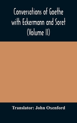 Conversations Of Goethe With Eckermann And Soret (Volume Ii) by John Oxenford
