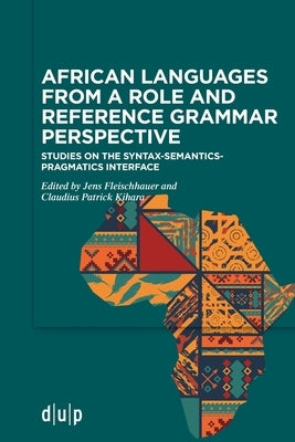 African Languages from a Role and Reference Grammar Perspective: Studies on the Syntax-Semantics-Pragmatics Interface by Fleischhauer, Jens