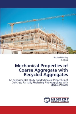 Mechanical Properties of Coarse Aggregate with Recycled Aggregates by Dey, Subhashish