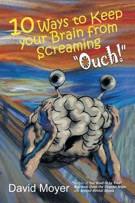 10 Ways to keep Your Brain from Screaming "Ouch!" by Moyer, David