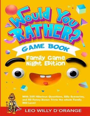 Would You Rather Game Book Family Game Night Edition: Try Not To Laugh Challenge with 200 Hilarious Questions, Silly Scenarios, and 50 Funny Bonus Tri by D'Orange, Leo Willy