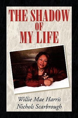 The Shadow of My Life by Scarbrough, Willie Mae Harris Nichols