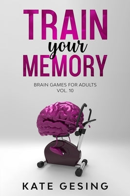 Train your Memory Vol. 10: Brain games for adults by Gesing, Kate