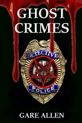 Ghost Crimes: Based on Actual Paranormal Cases by Allen, Gare