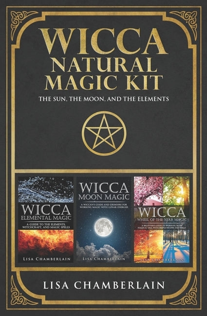 Wicca Natural Magic Kit: The Sun, The Moon, and The Elements: Elemental Magic, Moon Magic, and Wheel of the Year Magic by Chamberlain, Lisa