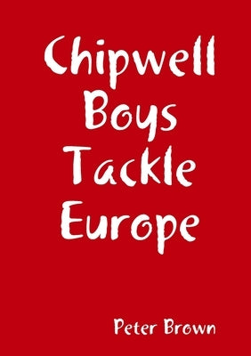 Chipwell Boys Tackle Europe by Brown, Peter