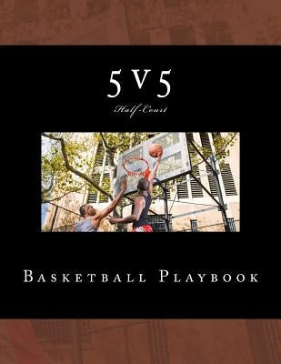 5v5 Basketball Playbook: 50 Half-Court Templates by Foster, Richard B.