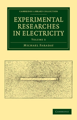 Experimental Researches in Electricity - Volume 3 by Faraday, Michael