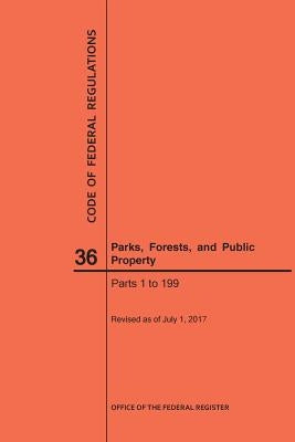 Code of Federal Regulations Title 36, Parks, Forests and Public Property, Parts 1-199, 2017 by Nara