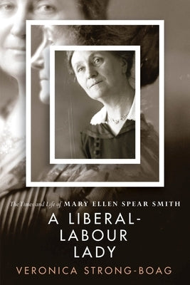 A Liberal-Labour Lady: The Times and Life of Mary Ellen Spear Smith by Strong-Boag, Veronica