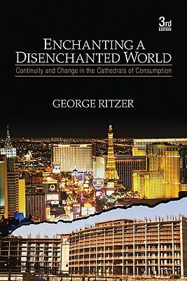 Enchanting a Disenchanted World: Continuity and Change in the Cathedrals of Consumption by Ritzer, George