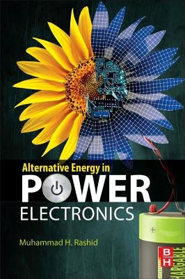 Alternative Energy in Power Electronics by Rashid, Muhammad H.