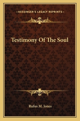 Testimony Of The Soul by Jones, Rufus M.