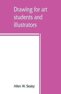 Drawing for art students and illustrators by W. Seaby, Allen