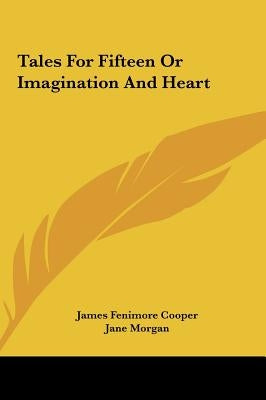 Tales for Fifteen or Imagination and Heart by Cooper, James Fenimore