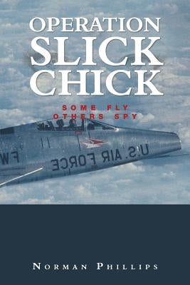 Operation Slick Chick: Some Fly Others Spy by Phillips, Norman