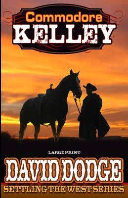 Commodore Kelley: Settling the West by Dodge, David G.