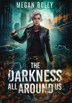 The Darkness All Around Us: A post apocalyptic sci fi by Boley, Megan
