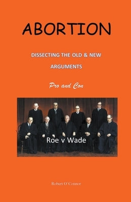 Abortion--Dissecting the Old and New Arguments by O'Connor, Robert
