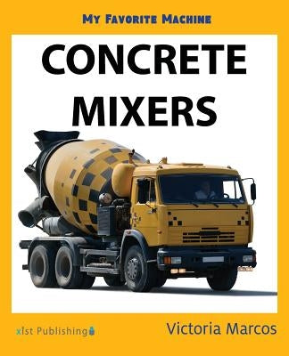 My Favorite Machine: Concrete Mixers by Marcos, Victoria
