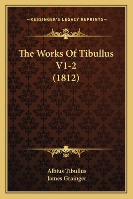 The Works Of Tibullus V1-2 (1812) by Tibullus, Albius