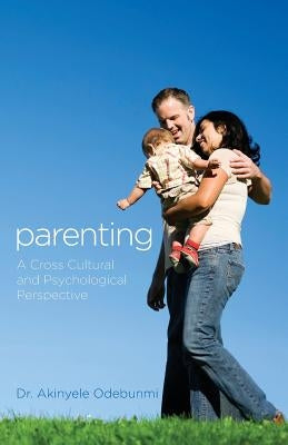 Parenting: A Cross Cultural and Psychological Perspective by Odebunmi, Akinyele