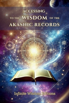 Accessing the Wisdom of the Akashic Records: A practical guide to spiritual exploration and healing through Akashic knowledge. by Editions, Infinite Wisdom