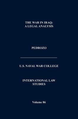 The War In Iraq: A Legal Analysis (International Law Studies, Volume 86) by Pedrozo, Raul A.