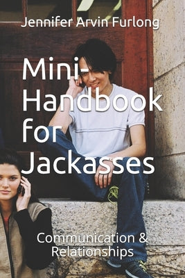 Mini-Handbook for Jackasses: Communication & Relationships by Furlong, Jennifer Arvin