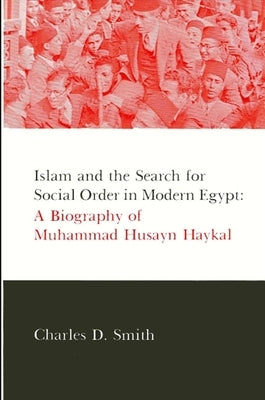 Islam and the Search for Social Order in Modern Egypt: A Biography of Muhammad Husayn Haykal by Smith, Charles D.