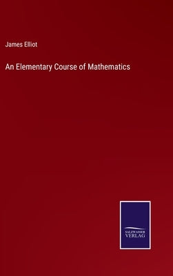 An Elementary Course of Mathematics by Elliot, James