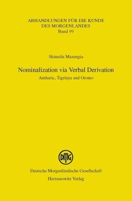 Nominalization Via Verbal Derivation: Amharic, Tigrinya and Oromo by Mazengia, Shimelis