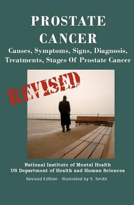 Prostate Cancer: Causes, Symptoms, Signs, Diagnosis, Treatments, Stages. What You Need to Know About Prostate Cancer by Department of Health and Human Services