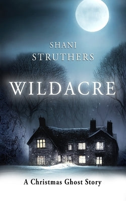Wildacre: A Christmas Ghost Story by Struthers, Shani