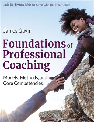 Foundations of Professional Coaching: Models, Methods, and Core Competencies by Gavin, James