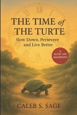 The Time of the Turtle: Slow Down, Persevere and Live Better by S. Sage, Caleb