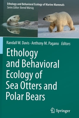 Ethology and Behavioral Ecology of Sea Otters and Polar Bears by Davis, Randall W.