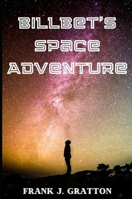Billbet's Space Adventure by Gratton, Frank J.